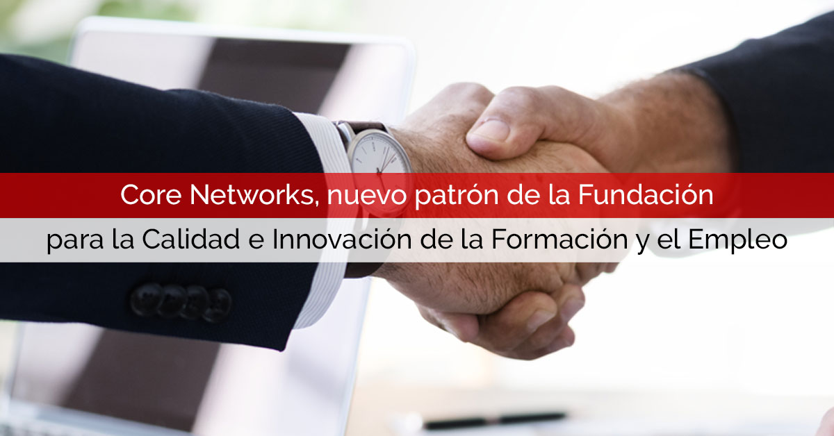 Core Networks, nuevo patrón de la Fundación para la Calidad e Innovación de la Formación y el Empleo
