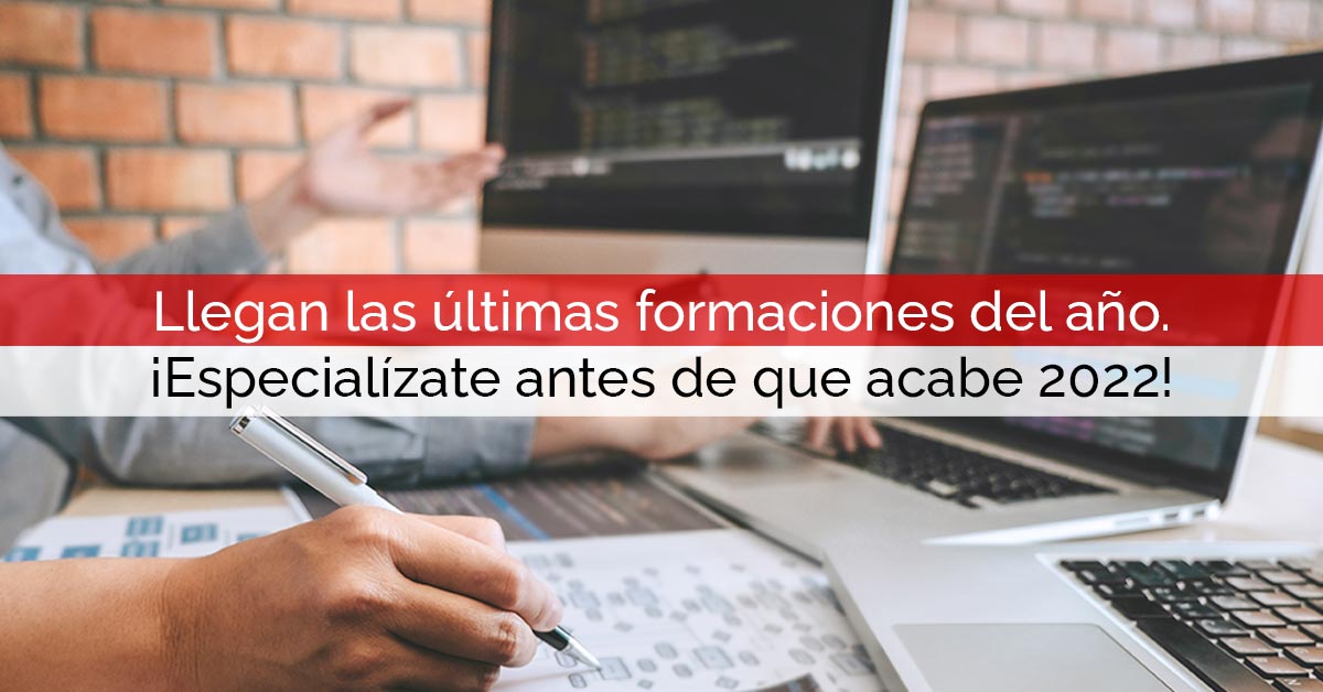 Llegan las últimas formaciones del año: ¡especialízate antes de que acabe 2022!