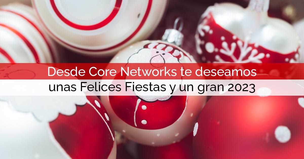Desde Core Networks te deseamos unas Felices Fiestas y un gran 2023