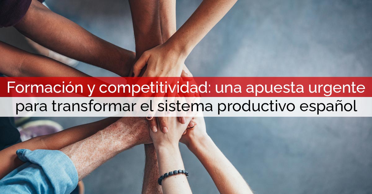 Formación y competitividad: una apuesta urgente para transformar el sistema productivo español