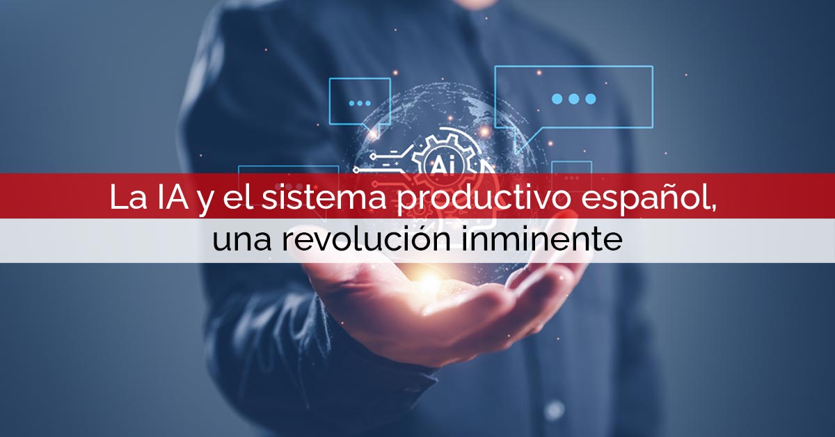 La inteligencia artificial y el sistema productivo español, una revolución inminente