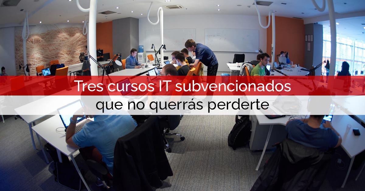 Tres cursos IT subvencionados que no querrás perderte