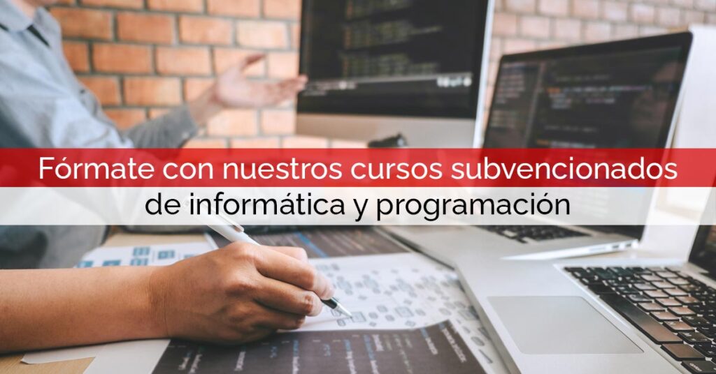 Fórmate con nuestros cursos subvencionados de informática y programación y prepárate para los retos del futuro Fórmate con nuestros cursos subvencionados de informática y programación y prepárate para los retos del futuro